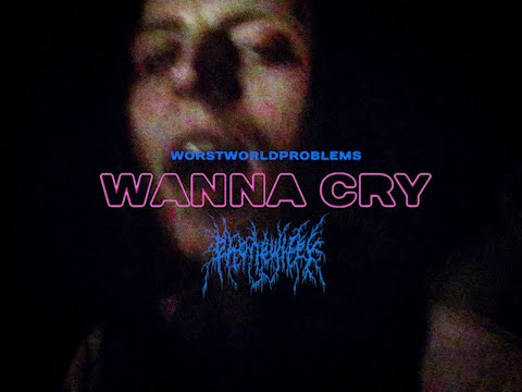 WORSTWORLDPROBLEMS - WANNA CRY ft. PHONEWIFEY