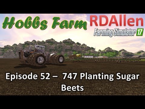 Farming Simulator 17 Hobbs Farm E52 - Planting Sugar Beets with Big Bud