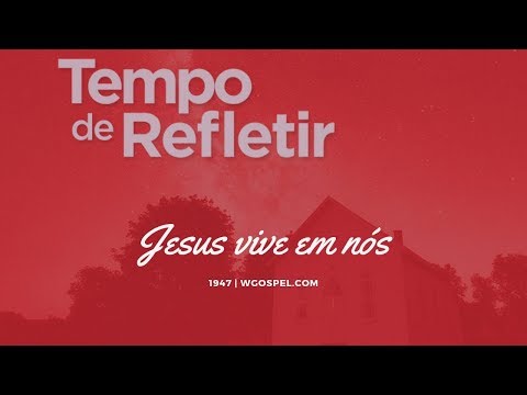 Tempo de Refletir 1947 - Jesus vive em nós