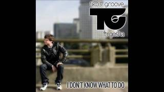 TIKO'S GROOVE feat  GOSHA   I DON'T KNOW WHAT TO DO [ HD ]