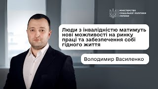 Володимир Василенко: «Люди з інвалідністю матимуть нові можливості на ринку праці та гідного життя»