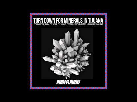 TURN DOWN FOR MINERALS IN TIJUANA (Congorock,Nom de Strip,Dj Snake,Ostblockschlampen)PinkisPunkEdit