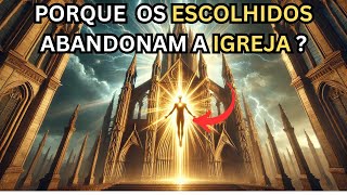 Urgente! Porque os escolhidos abandonam a igreja? Descubra os segredos profundos!