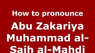 How to pronounce Abu Zakariya Muhammad Al-Saih Al-Mahdi