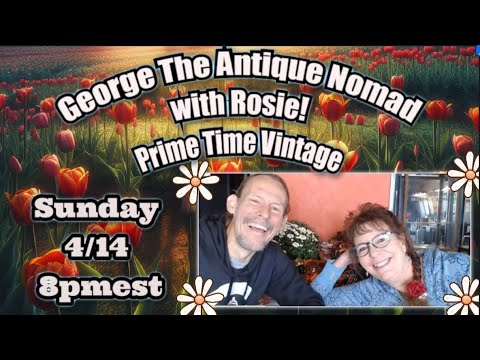 George the Antique Nomad & Rosie ~ Prime Time Vintage ~ 4/14 Sunday 8m est