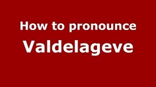 How to pronounce Valdelageve