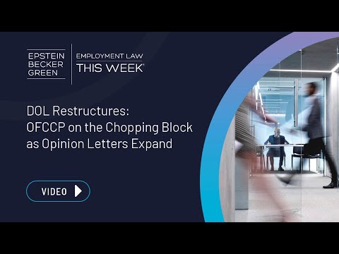 Employment Law This Week® - DOL Restructures: OFCCP on the Chopping Block as Opinion Letters Expand