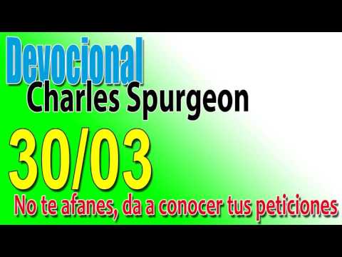 Devocional Charles Spurgeon 30/03 - No te afanes, da a conocer tus peticiones