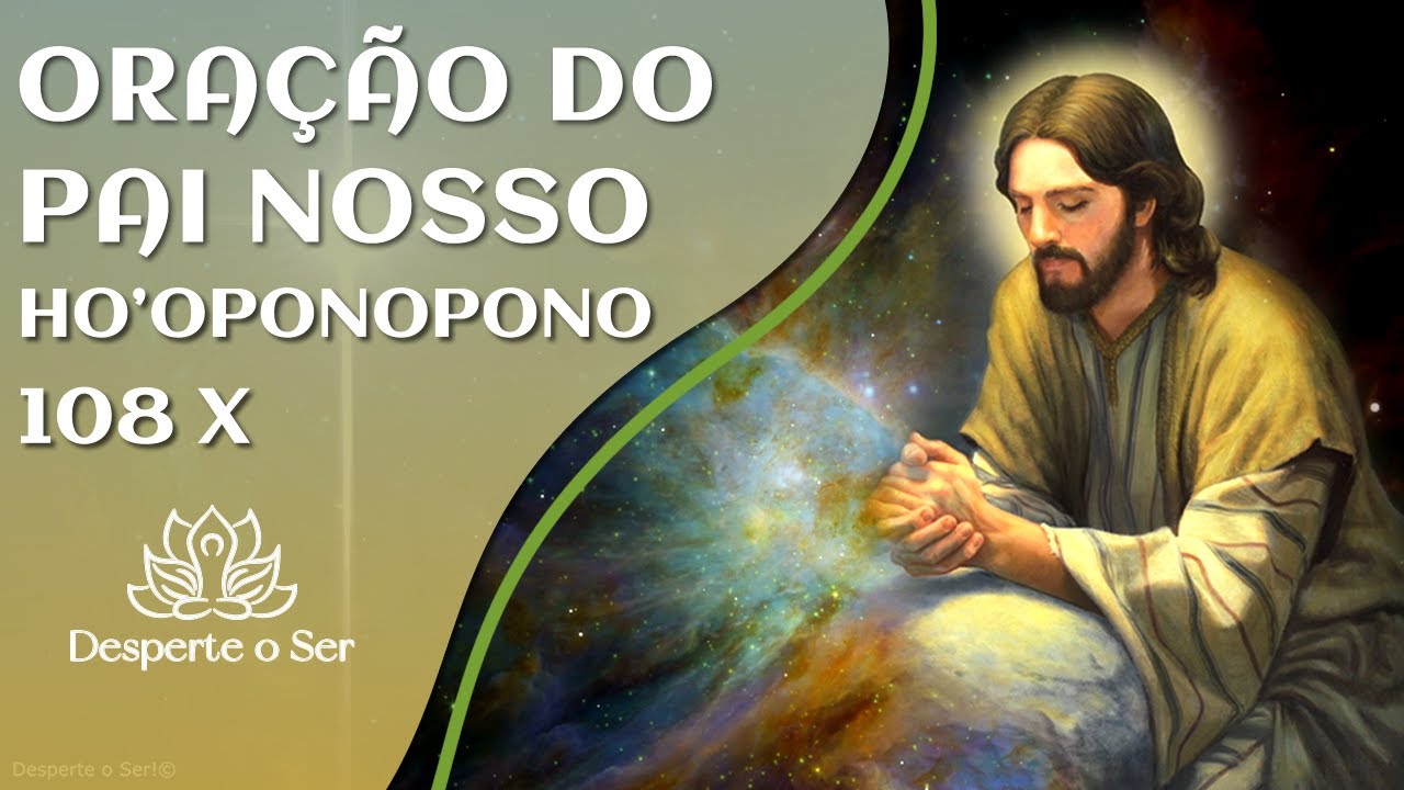 ORAÇÃO DO PAI NOSSO COM HO'OPONOPONO 108 REPETIÇÕES