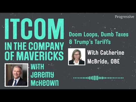In the Company of Mavericks - Doom Loops, Dumb Taxes & Trumps Tariffs with Catherine McBride, OBE