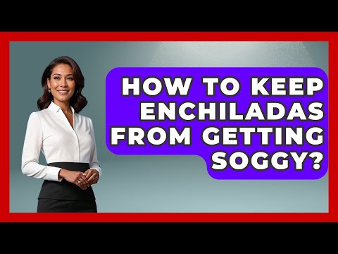 How To Keep Enchiladas From Getting Soggy? - Magical Mexico Moments