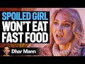 WORLD S MOST SPOILED GIRL Won T Eat FAST FOOD Dhar Mann