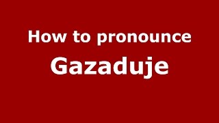 How to pronounce Gazaduje