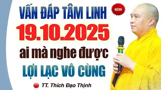 VẤN ĐÁP TÂM LINH 19.10.2025 AI MÀ NGHE ĐƯỢC LỢI LẠC VÔ CÙNG | TT. Thích Đạo Thịnh.