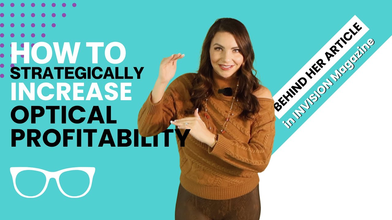 How to Strategically Increase Optical Profitability-Behind Her Article in Invision Magazine Jan '25