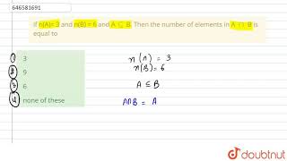 If n(A)= 3 and n(B) = 6 and A`sube`B. Then the number of elements in A | Class 11 Maths | Doubtnut