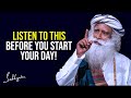 Listen To This Before You Start Your Day Sadhguru