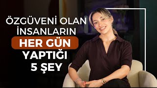 Özgüveni Olan İnsanların Her Gün Yaptığı 5 Şey