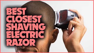 Ultimate Shave-Off: Finding the CLOSEST Electric Razor