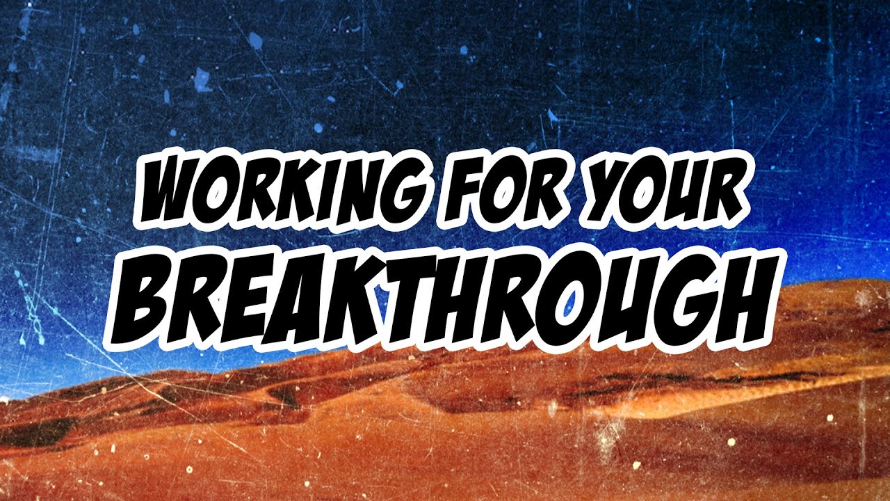 You need to do this: POSITION yourself for a BREAKTHROUGH