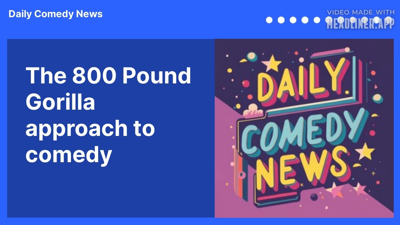 The 800 Pound Gorilla approach to comedy