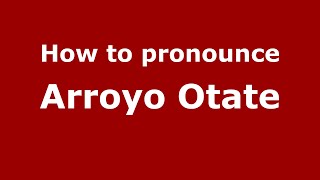 How to pronounce Arroyo Otate