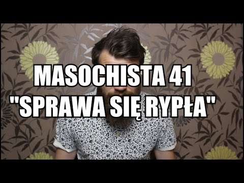 Masochista 41 - "Sprawa się rypła"