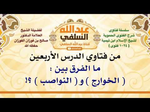الشيخ صالح الفوزان : ما الفرق بين :  الخوارج  و  النواصب  ؟!