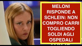 MELONI RISPONDE A SCHLEIN: NON COMPRO CARRI TOGLIENDO SOLDI AGLI OSPEDALI