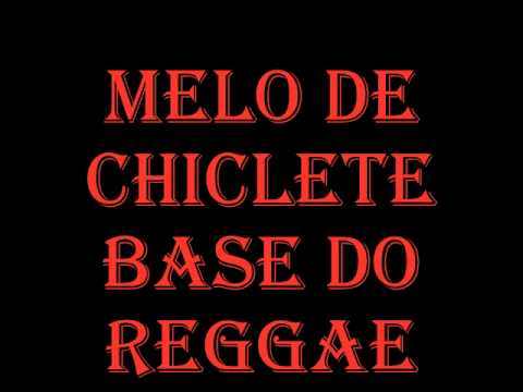 MELO DE CHICLETE PRA RECORDA BASE DO REGGAE