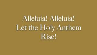 Alleluia! Alleluia! Let the Holy Anthem Rise!