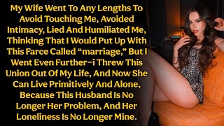 My Wife Went To Any Lengths To Avoid Touching Me, Avoided Intimacy, Lied And Humiliated Me