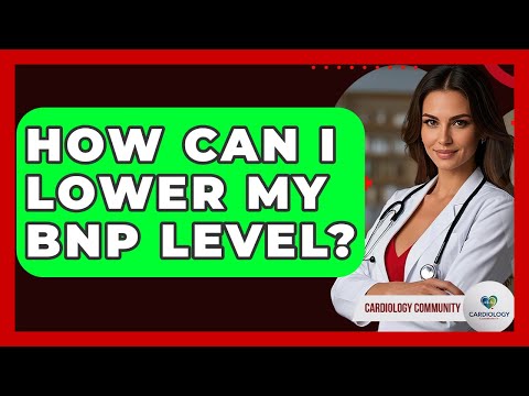 How Can I Lower My BNP Level? - Cardiology Community