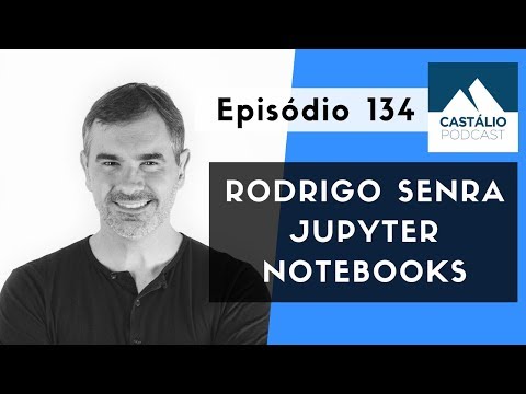 Castálio Podcast -134 - Rodrigo Senra - Jupyter Notebooks