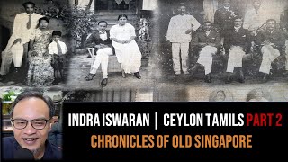 Indra Iswaran – Ceylon Tamils of Singapore & Malaya Part 2 | Chronicles of Old Singapore