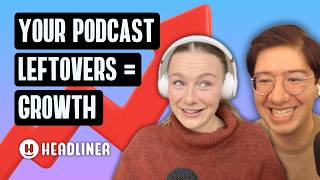 Reheat Your Podcast Leftovers: Turn Old Episodes Into New Growth