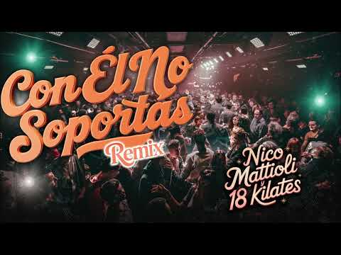 CON EL NO SOPORTÁS REMIX - Nico Mattioli Ft. 18 Kilates
