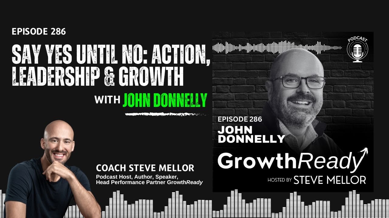 Episode 286: Say Yes Until Say No: Action, Leadership & Growth with John Donnelly