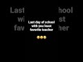 Last Day Of School With Your Least Fav Teacher Vs Last Day Of School With Your Fav Teacher
