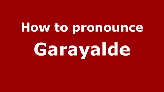 How to pronounce Garayalde