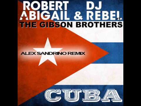 Robert Abigail & Dj Rebel ft. The Gibson Brothers - Cuba (Alex Sandrino Remix)