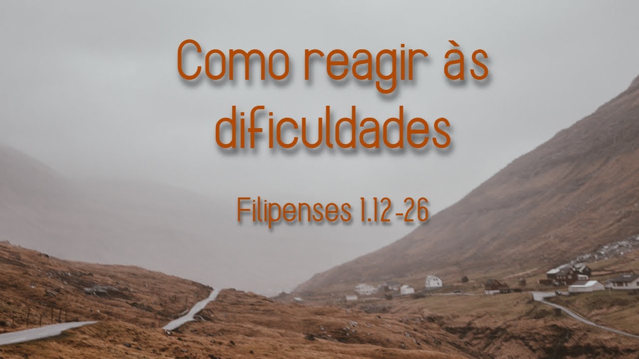 Filipenses 1.12-26: Como reagir as dificuldades?