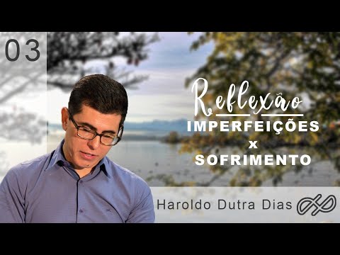 REFLEXÕES com Haroldo 003- Imperfeições X Sofrimento