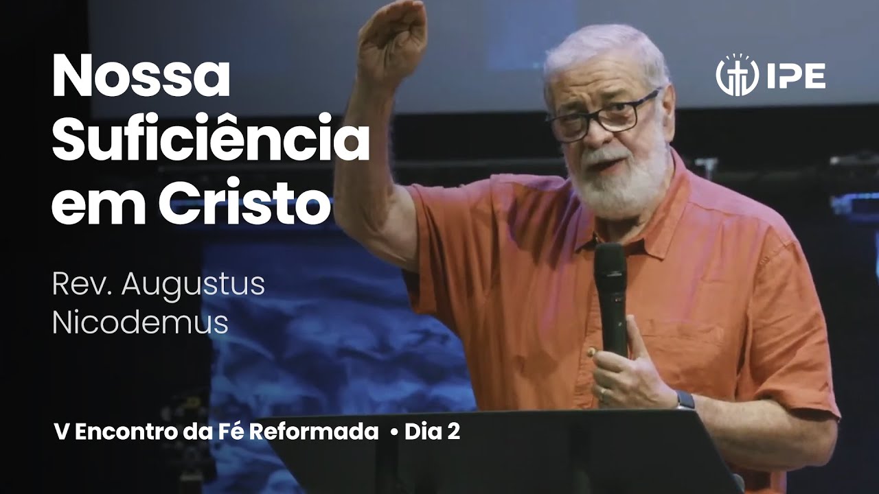 Mensagem Nossa Suficiência em Cristo com Rev. Augustus Nicodemus,  Encontro da Fé Reformada, Dia 2