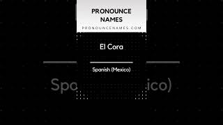 How to pronounce El Cora