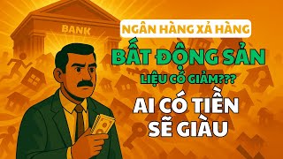 BĐS LIỆU CÓ ĐẠI HẠ GIÁ – KHI NGÂN HÀNG XẢ HÀNG NGHÌN TÀI SẢN VÀ AI SẼ GIÀU!