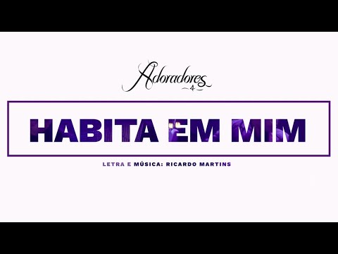 ADORADORES 4 - HABITA EM MIM (LETRA)