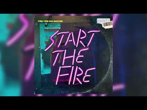Yes Yes No Maybe - Start The Fire (Official Audio)