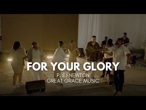 FOR YOUR GLORY - P. EJ NEWTON, GREAT GRACE MUSIC