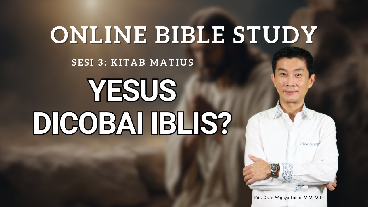 Kitab Matius – Sesi 3 – Yesus dicobai Iblis – Pdt. Dr. Ir. Wignyo Tanto, M.M, M.Th